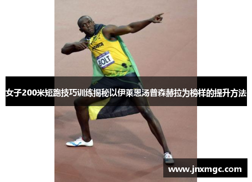 女子200米短跑技巧训练揭秘以伊莱恩汤普森赫拉为榜样的提升方法