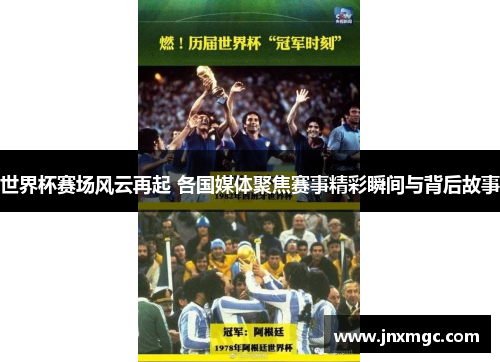 世界杯赛场风云再起 各国媒体聚焦赛事精彩瞬间与背后故事 世界杯赛场风云再起 各国媒体聚焦赛事精彩瞬间与背后故事