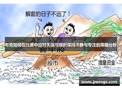 布克如何在比赛中应对失误与挫折保持冷静与专注的策略分析 布克如何在比赛中应对失误与挫折保持冷静与专注的策略分析