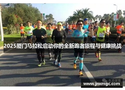 2025厦门马拉松启动你的全新跑者旅程与健康挑战