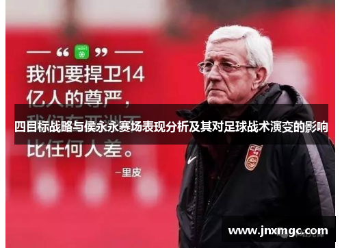 四目标战略与侯永永赛场表现分析及其对足球战术演变的影响 四目标战略与侯永永赛场表现分析及其对足球战术演变的影响