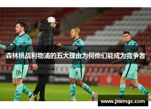 森林挑战利物浦的五大理由为何他们能成为竞争者