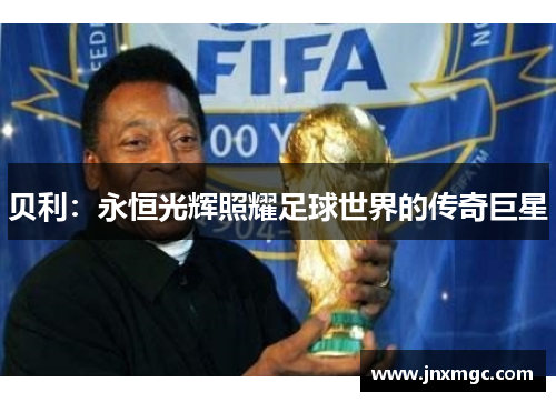 贝利：永恒光辉照耀足球世界的传奇巨星