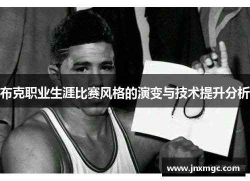 布克职业生涯比赛风格的演变与技术提升分析 布克职业生涯比赛风格的演变与技术提升分析