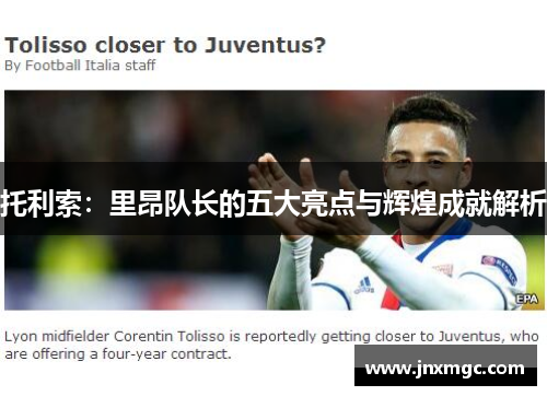 托利索:里昂队长的五大亮点与辉煌成就解析 托利索:里昂队长的五大亮点与辉煌成就解析