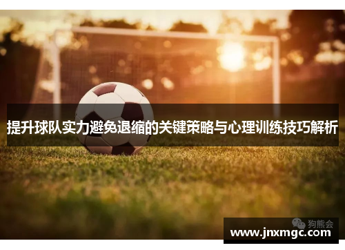 提升球队实力避免退缩的关键策略与心理训练技巧解析